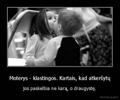 Moterys - klastingos. Kartais, kad atkeršytų - jos paskelbia ne karą, o draugystę.