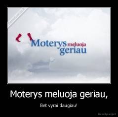 Moterys meluoja geriau, - Bet vyrai daugiau!