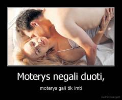 Moterys negali duoti, - moterys gali tik imti