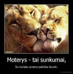 Moterys - tai sunkumai, - Su kuriais vyrams patinka kovoti.