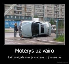 Moterys uz vairo - kaip zvaigzde mes ja matome ,o ji musu ne