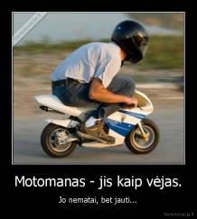 Motomanas - jis kaip vėjas. - Jo nematai, bet jauti...