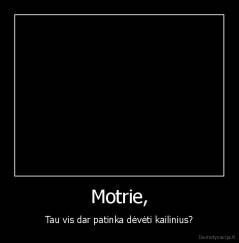 Motrie, - Tau vis dar patinka dėvėti kailinius?