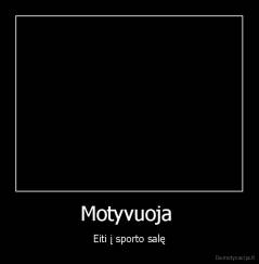 Motyvuoja  - Eiti į sporto salę