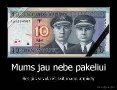 Mums jau nebe pakeliui - Bet jūs visada išliksit mano atminty