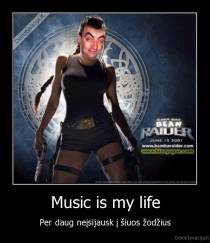 Music is my life - Per daug neįsijausk į šiuos žodžius