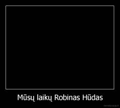 Mūsų laikų Robinas Hūdas - 