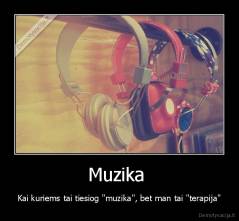 Muzika  - Kai kuriems tai tiesiog "muzika", bet man tai "terapija"