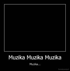 Muzika Muzika Muzika - Muzika...