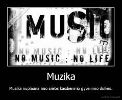 Muzika - Muzika nuplauna nuo sielos kasdieninio gyvenimo dulkes.