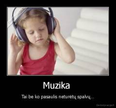 Muzika  - Tai be ko pasaulis neturėtų spalvų…