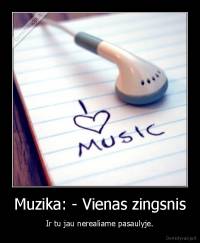 Muzika: - Vienas zingsnis - Ir tu jau nerealiame pasaulyje.