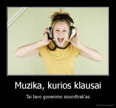 Muzika, kurios klausai - Tai tavo gyvenimo soundtrak'as