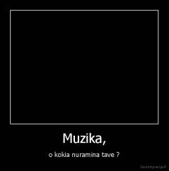 Muzika, - o kokia nuramina tave ?