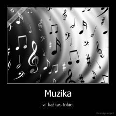 Muzika - tai kažkas tokio.