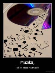 Muzika, -  tai tik natos ir garsas !!