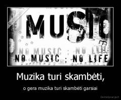 Muzika turi skambėti, - o gera muzika turi skambėti garsiai