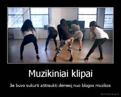 Muzikiniai klipai - Jie buvo sukurti atitraukti dėmesį nuo blogos muzikos