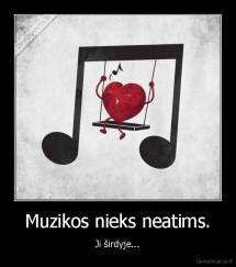 Muzikos nieks neatims. - Ji širdyje...