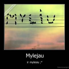 Mylejau - ir mylesiu ;*