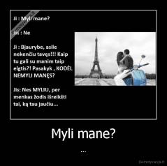 Myli mane? - ...