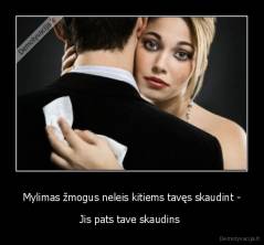 Mylimas žmogus neleis kitiems tavęs skaudint - - Jis pats tave skaudins 