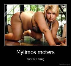 Mylimos moters -  turi būti daug