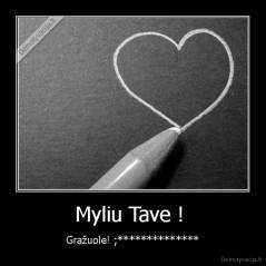 Myliu Tave !  - Gražuole! ;**************