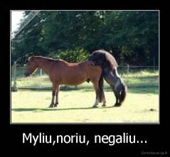 Myliu,noriu, negaliu... - 