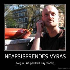 NEAPSISPRENDĘS VYRAS - blogiau už pasileidusią moterį