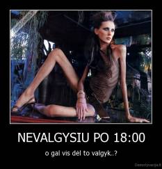 NEVALGYSIU PO 18:00 - o gal vis dėl to valgyk..?