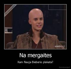 Na mergaites - Kam Nauja Bieberio plakata?