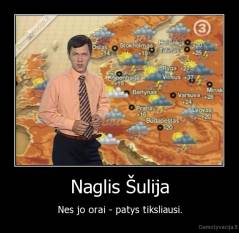 Naglis Šulija - Nes jo orai - patys tiksliausi.