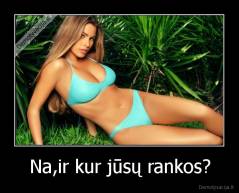 Na,ir kur jūsų rankos? - 