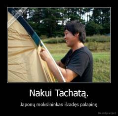 Nakui Tachatą. - Japonų mokslininkas išradęs palapinę