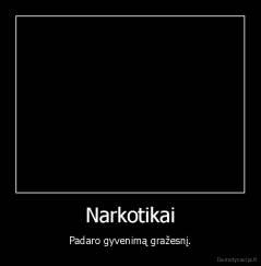 Narkotikai - Padaro gyvenimą gražesnį.