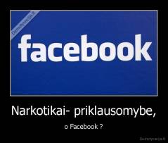 Narkotikai- priklausomybe, - o Facebook ?