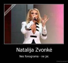 Natalija Zvonkė - Nes fonograma - ne jai.