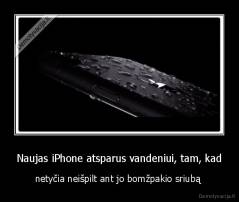 Naujas iPhone atsparus vandeniui, tam, kad - netyčia neišpilt ant jo bomžpakio sriubą 