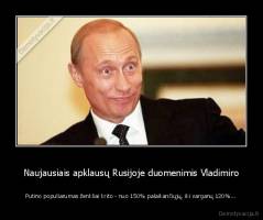 Naujausiais apklausų Rusijoje duomenimis Vladimiro - Putino populiarumas ženkliai krito - nuo 150% palaikančiųjų, iki varganų 120%...