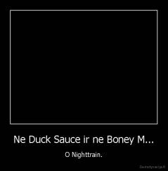 Ne Duck Sauce ir ne Boney M... - O Nighttrain.