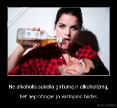 Ne alkoholis sukelia girtumą ir alkoholizmą, - bet neprotingas jo vartojimo būdas.