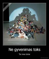 Ne gyvenimas toks - Tai mes tokie