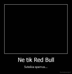 Ne tik Red Bull - Suteikia sparnus...