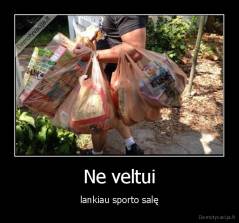 Ne veltui - lankiau sporto salę