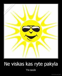 Ne viskas kas ryte pakyla - Yra saule