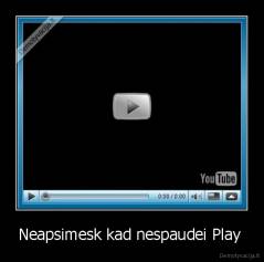 Neapsimesk kad nespaudei Play  - 