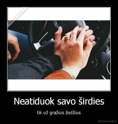 Neatiduok savo širdies - tik už gražius žodžius