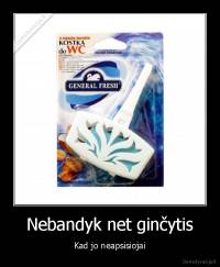 Nebandyk net ginčytis - Kad jo neapsisiojai