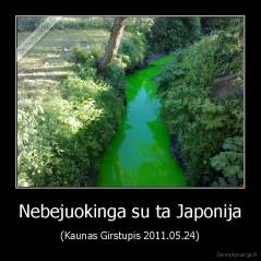 Nebejuokinga su ta Japonija - (Kaunas Girstupis 2011.05.24)